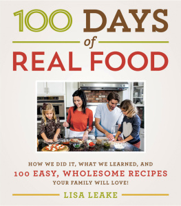 Leake 100 days of real food : how we did it, what we learned, and 100 easy, wholesome recipes your family will love