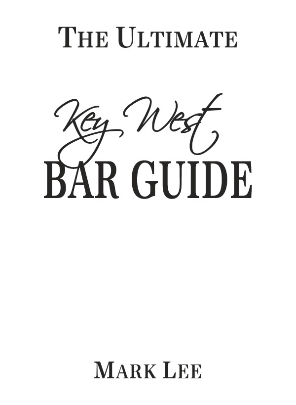 The Ultimate Key West Bar Guide Copyright 2015 by Mark Lee Published by Key - photo 1