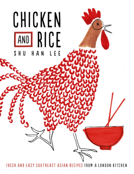 Shu Han Lee Chicken and Rice: Fresh and Easy Southeast Asian Recipes From a London Kitchen