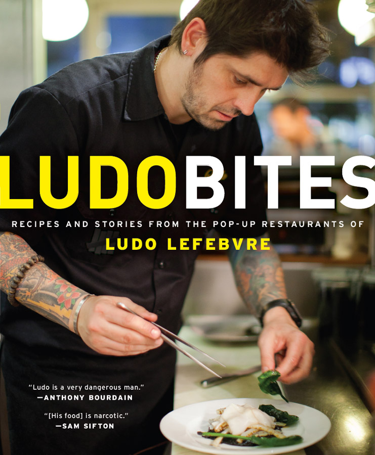 LUDOBITES RECIPES AND STORIES FROM THE POP-UP RESTAURANTS OF LUDO LEFEBVRE - photo 1