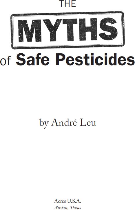 The Myths of Safe Pesticides Copyright 2014 Andr Leu All rights reserved No - photo 2