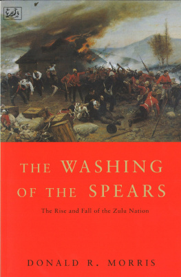 Donald R. Morris The Washing of the Spears: The Rise and Fall of the Zulu Nation Under Shaka and its Fall in the Zulu War of 1879