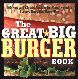 Janet Murphy The Great Big Burger Book: 100 New and Classic Recipes for Mouthwatering Burgers Every Day Every Way