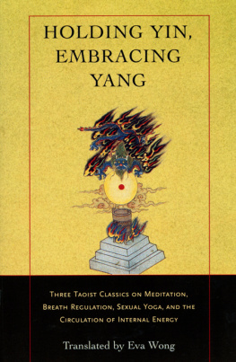 Eva Wong Holding Yin, Embracing Yang: Three Taoist Classics on Meditation, Breath Regulation, Sexual Yoga, and the Circulation of Internal Energy