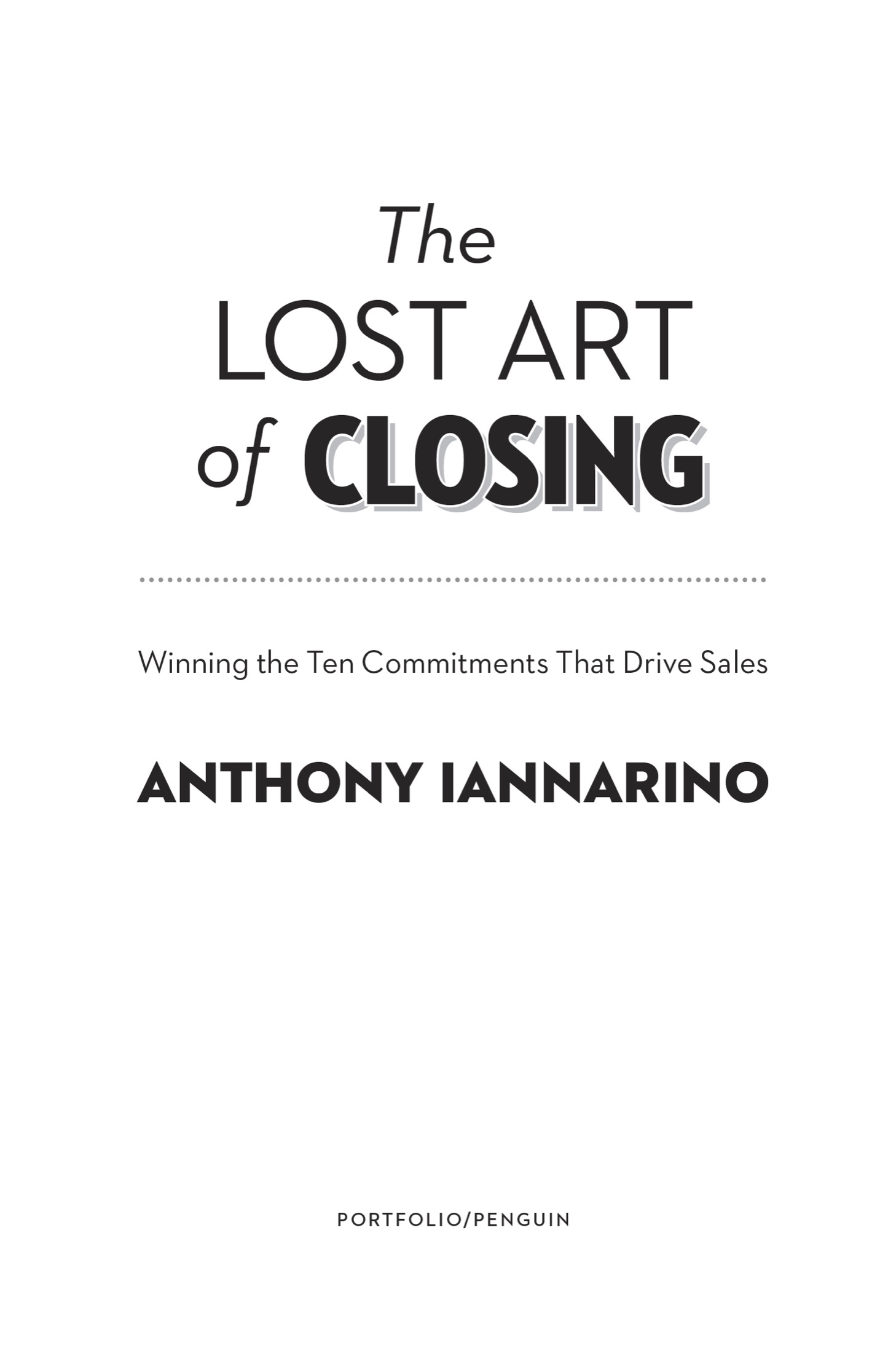 The Lost Art of Closing Winning the Ten Commitments That Drive Sales - image 2