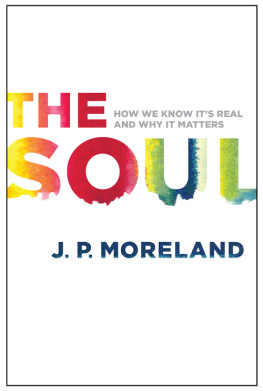 J. P. Moreland The Soul: How We Know It’s Real and Why It Matters