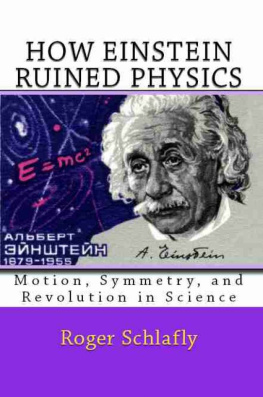 Roger Schlafly How Einstein Ruined Physics: Motion, Symmetry, and Revolution in Science