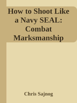 Chris Sajnog How to Shoot Like a Navy SEAL: Combat Marksmanship Fundamentals