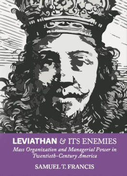 Samuel T. Francis Leviathan and Its Enemies: Mass Organization and Managerial Power in Twentieth-Century America