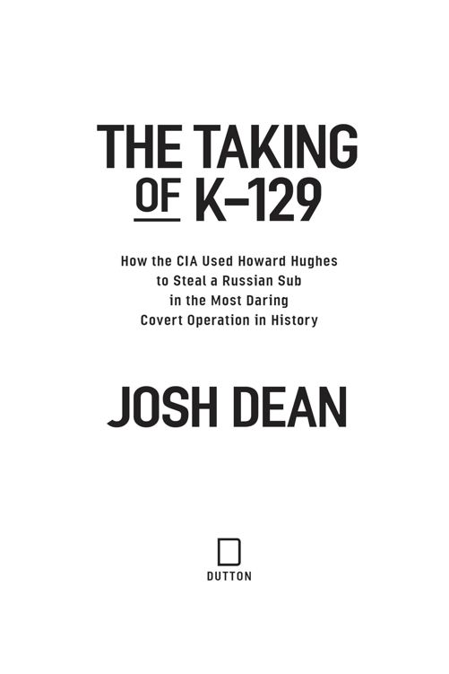 The Taking of K-129 How the CIA Used Howard Hughes to Steal a Russian Sub in the Most Daring Covert Operation in History - image 1