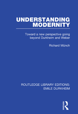 Richard Munch Understanding Modernity: Toward a new perspective going beyond Durkheim and Weber