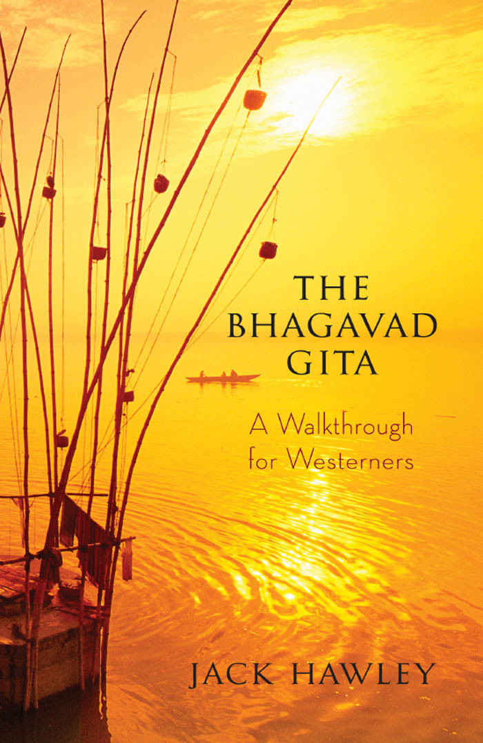 THE BHAGAVAD GITA A Walkthrough for Westerners JACK HAWLEY - photo 1