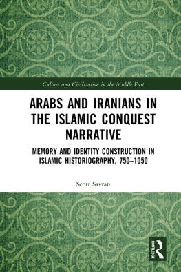 Scott Savran Arabs and Iranians in the Islamic Conquest Narrative: Memory and Identity Construction in Islamic Historiography, 750-1050