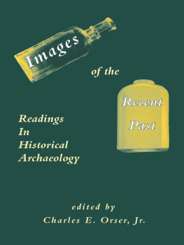 Charles E. Orser - Images of the Recent Past: Readings in Historical Archaeology