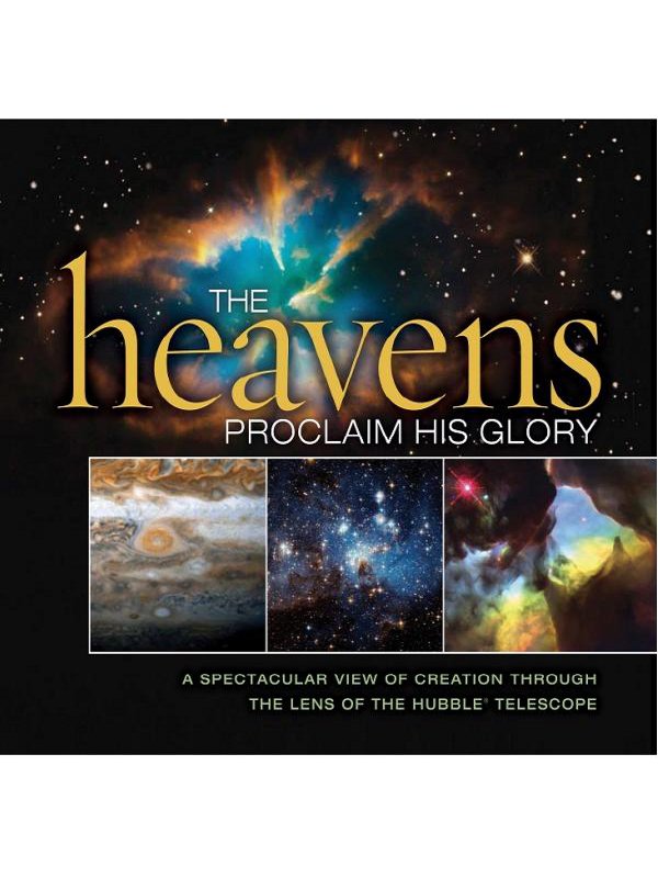 The Heavens Proclaim His Glory A Spectacular View of Creation Through the Lens of the NASA Hubble Telescope - image 1