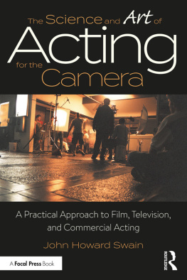 John Howard Swain - The Science and Art of Acting for the Camera: A Practical Approach to Film, Television, and Commercial Acting