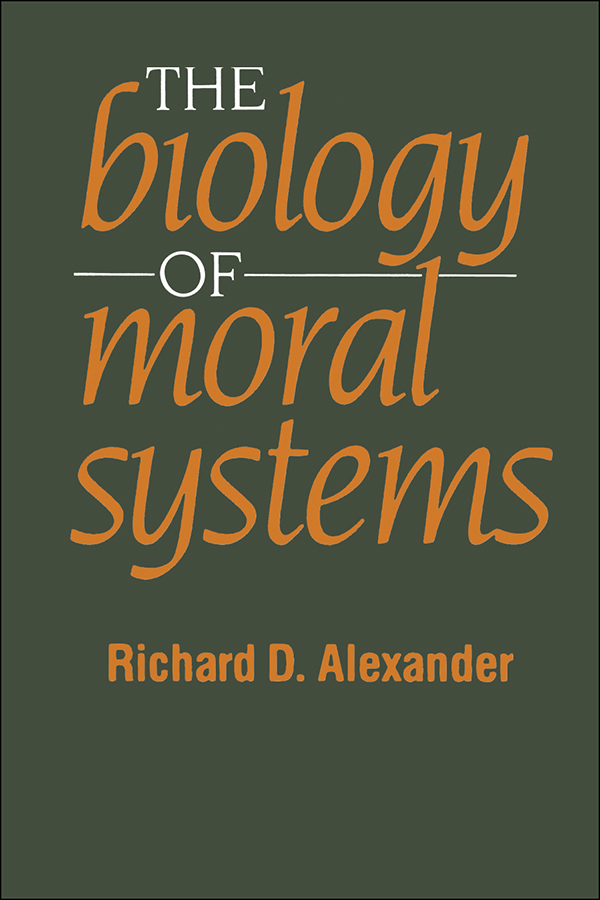 The Biology of Moral Systems The Biology of Moral Systems Richard D Alexander - photo 1