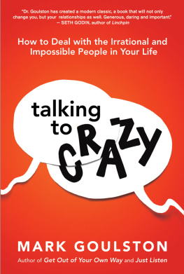 Mark Goulston Talking to crazy : how to deal with the irrational and impossible people in your life