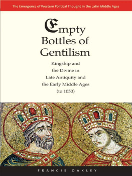 Francis Oakley - Empty Bottles of Gentilism: Kingship and the Divine in Late Antiquity and the Early Middle Ages (to 1050)