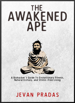 Jevan Pradas The Awakened Ape: A Biohacker’s Guide to Evolutionary Fitness, Natural Ecstasy, and Stress-Free Living