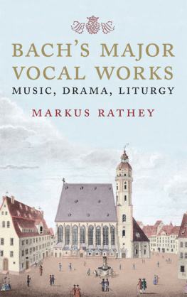 Markus Rathey - Bach’s Major Vocal Works: Music, Drama, Liturgy