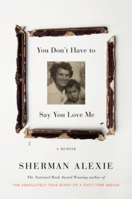 Sherman Alexie You Don’t Have to Say You Love Me: A Memoir