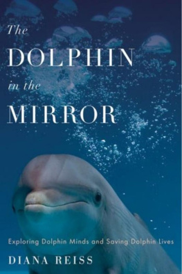 Diana Reiss The Dolphin in the Mirror: Exploring Dolphin Minds and Saving Dolphin Lives