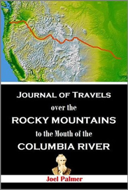 Joel Palmer Journal of Travels Over the Rocky Mountains to the Mouth of the Columbia River: Made During the Years 1845 and 1846