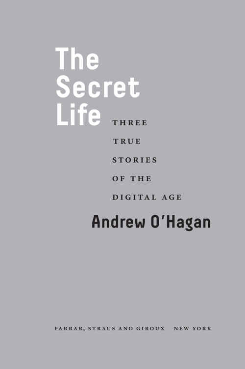 The Secret Life Three True Stories of the Digital Age - image 1