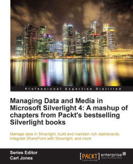 various authors Managing Data and Media in Silverlight 4: A Mashup of Chapters from Packt’s Bestselling Silverlight Books