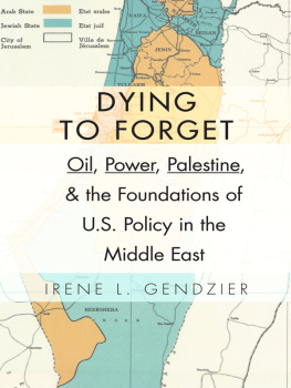 Irene Gendzier Dying to Forget: Oil, Power, Palestine, and the Foundations of U.S. Policy in the Middle East