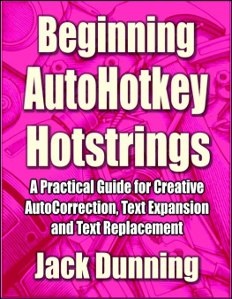 Jack Dunning - Beginning AutoHotkey Hotstrings: A Practical Guide for Creative AutoCorrection, Text Expansion and Text Replacement