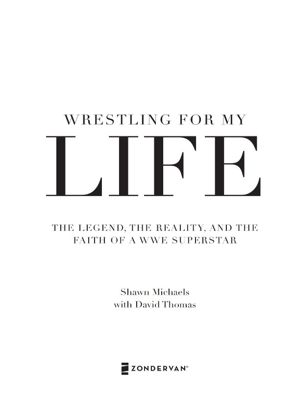 ZONDERVAN Wrestling for My Life Copyright 2014 by Shawn Michaels Requests for - photo 1