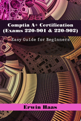 Erwin Haas - Comptia A+ Certification (Exams 220-901 & 220-902): Easy Guide for Beginners