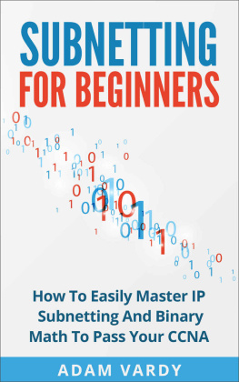 Adam Vardy Subnetting For Beginners: How To Easily Master IP Subnetting And Binary Math To Pass Your CCNA