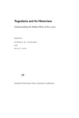 Norman M. Naimark - Yugoslavia and Its Historians: Understanding the Balkan Wars of the 1990s