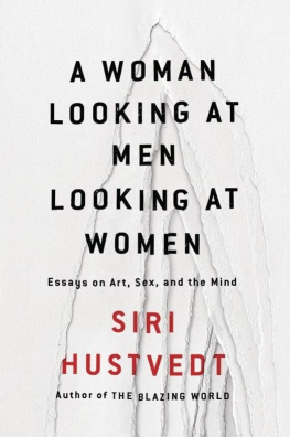 Siri Hustvedt A Woman Looking at Men Looking at Women: Essays on Art, Sex, and the Mind