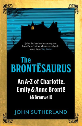 John Sutherland - The Brontësaurus: An A-Z of Charlotte, Emily and Anne Brontë (and Branwell)