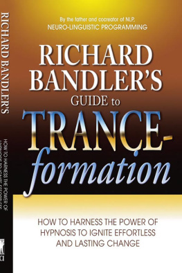 Richard Bandler Richard Bandler’s Guide to Trance-Formation: How to Harness the Power of Hypnosis to Ignite Effortless and Lasting Change