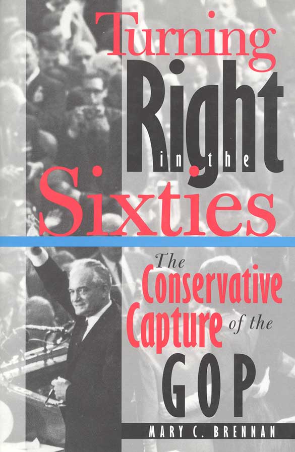 TURNING RIGHT IN THE SIXTIES The Conservative Capture of the GOP MARY - photo 1