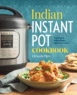 Urvashi Pitre - Indian Instant Pot Cookbook: Traditional Indian Dishes Made Easy and Fast