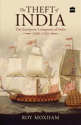 Roy Moxham The Theft of India: The European Conquests of India, 1498–1765