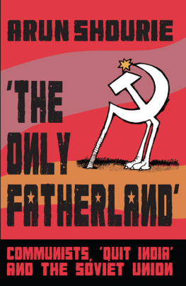 Arun Shourie - The Only Fatherland: Communists, ’Quit India’ and the Soviet Union