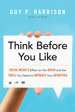 Guy P. Harrison Think Before You Like: Social Media’s Effect on the Brain and the Tools You Need to Navigate Your Newsfeed