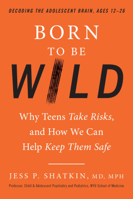 Jess P. Shatkin Born to be wild : why teens take risks, and how we can help keep them safe