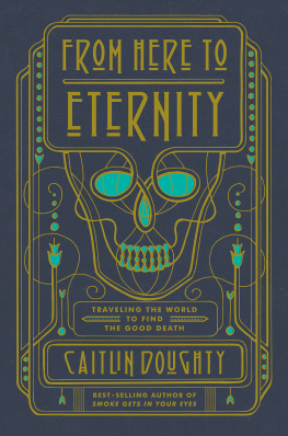 Caitlin Doughty - From Here to Eternity- Traveling the World to Find the Good Death