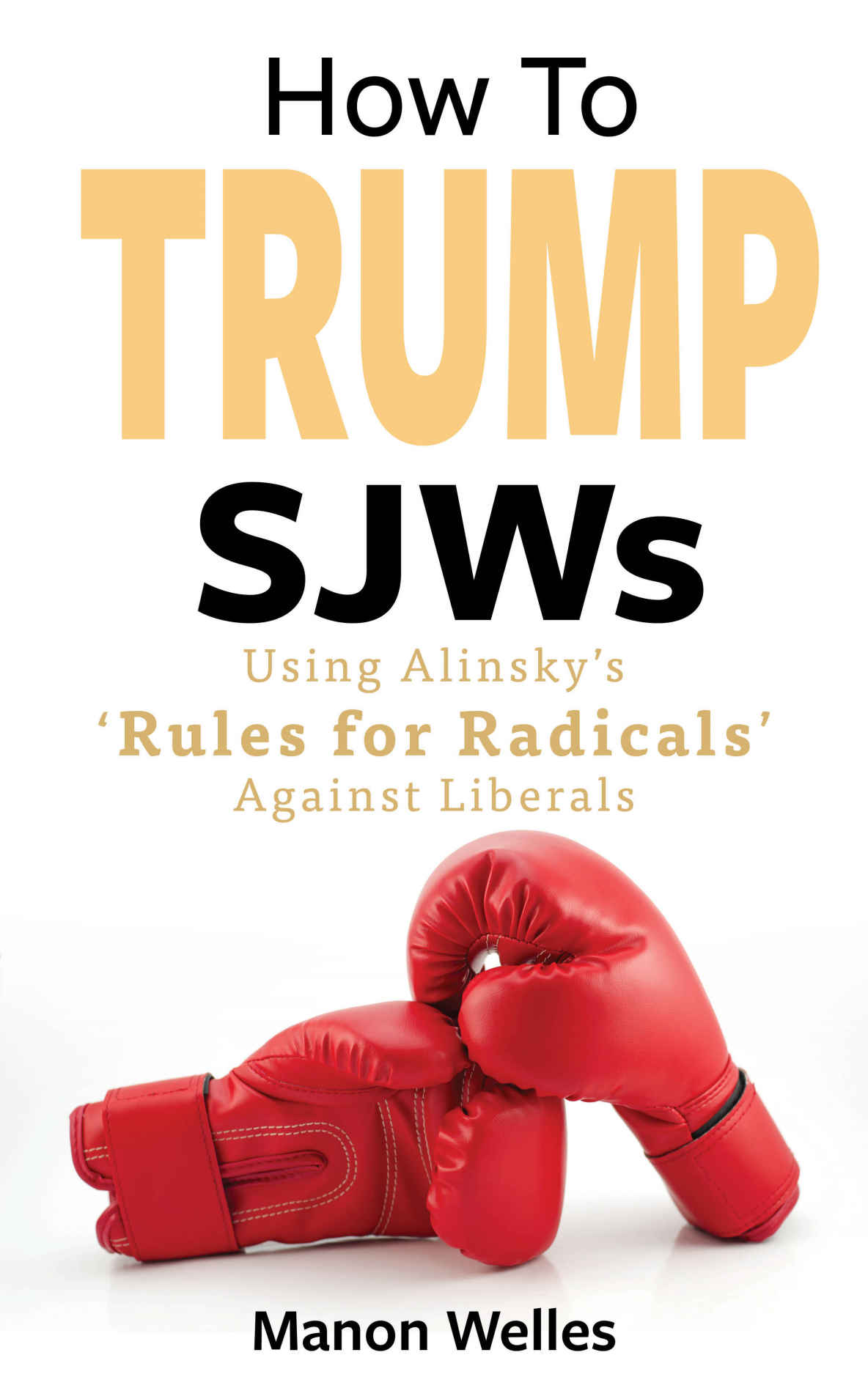 How To Trump SJWs Using Alinskys Rules for Radicals Against Liberals By - photo 1