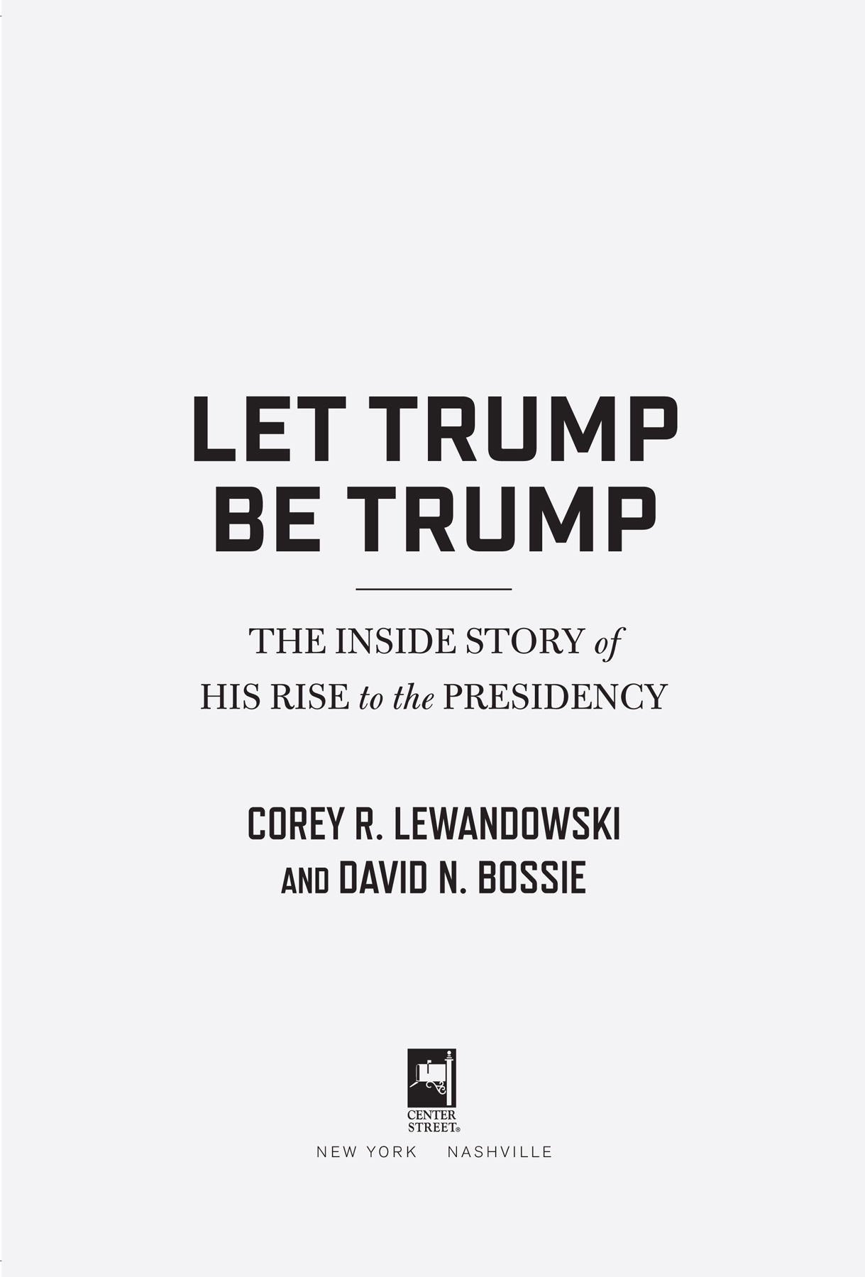 Copyright 2017 by Corey R Lewandowski and David N Bossie Cover copyright 2017 - photo 2