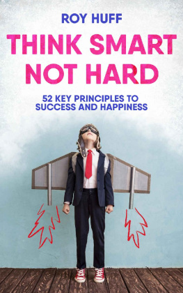 Roy Huff Think Smart Not Hard: 52 Key Principles To Success and Happiness