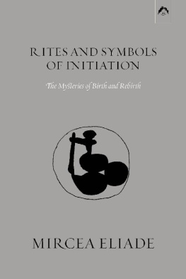 Mircea Eliade - Rites and Symbols of Initiation: The Mysteries of Birth and Rebirth